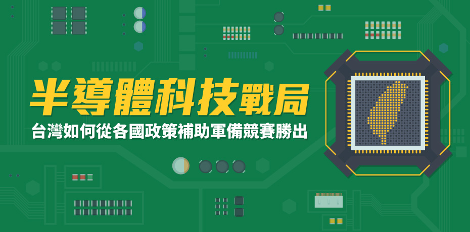 半導體科技戰局,台灣如何從各國政策補助軍備競賽勝出