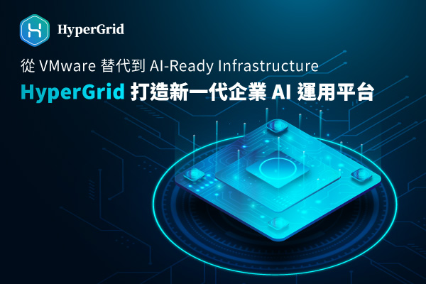 從 VMware 替代到 AI-Ready Infrastructure，HyperGrid 打造新一代企業 AI 運用平台